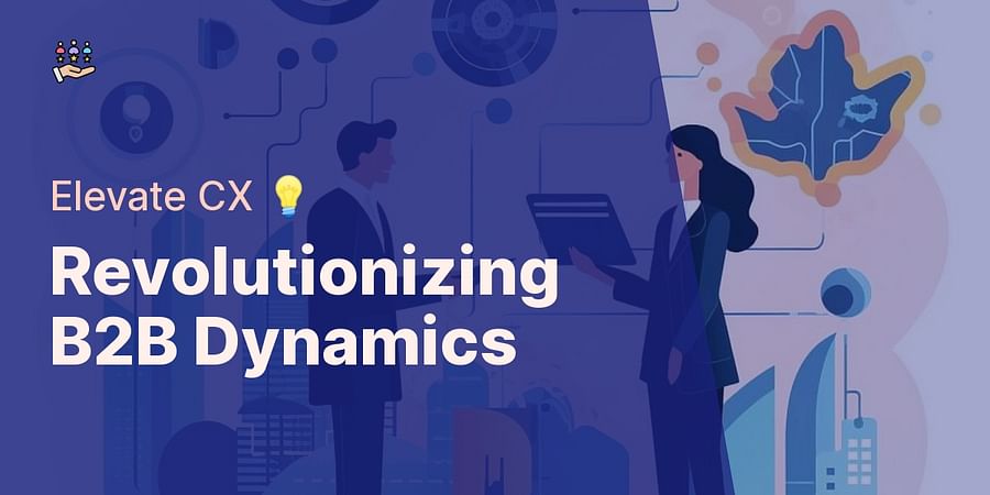 Revolutionizing B2B Dynamics - Elevate CX 💡